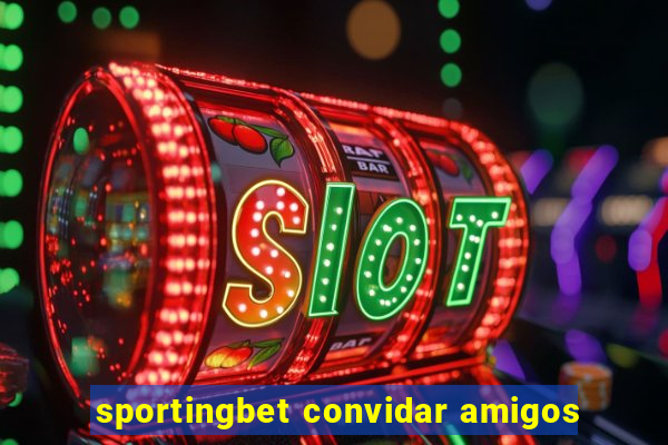 sportingbet convidar amigos